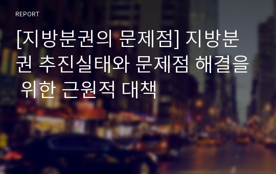 [지방분권의 문제점] 지방분권 추진실태와 문제점 해결을 위한 근원적 대책