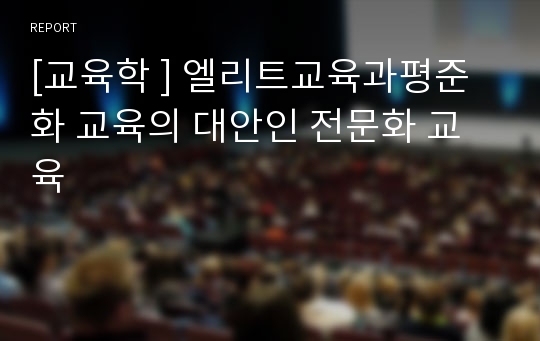 [교육학 ] 엘리트교육과평준화 교육의 대안인 전문화 교육