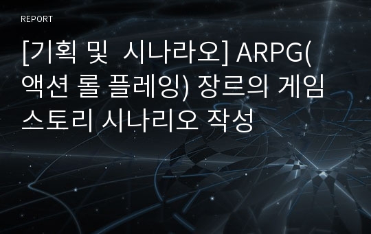 [기획 및  시나라오] ARPG(액션 롤 플레잉) 장르의 게임 스토리 시나리오 작성
