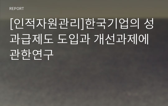 [인적자원관리]한국기업의 성과급제도 도입과 개선과제에 관한연구