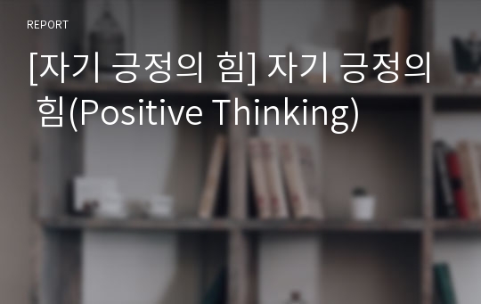 [자기 긍정의 힘] 자기 긍정의 힘(Positive Thinking)