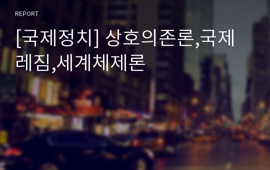 [국제정치] 상호의존론,국제레짐,세계체제론