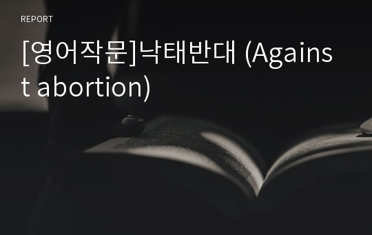 [영어작문]낙태반대 (Against abortion)