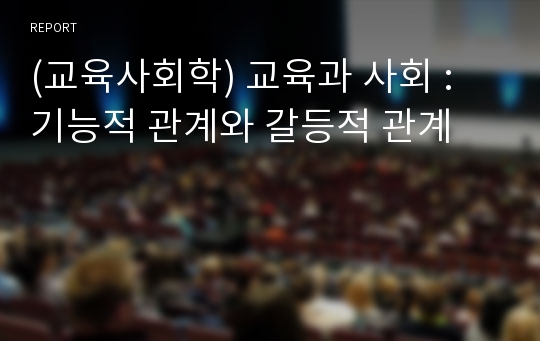 (교육사회학) 교육과 사회 : 기능적 관계와 갈등적 관계