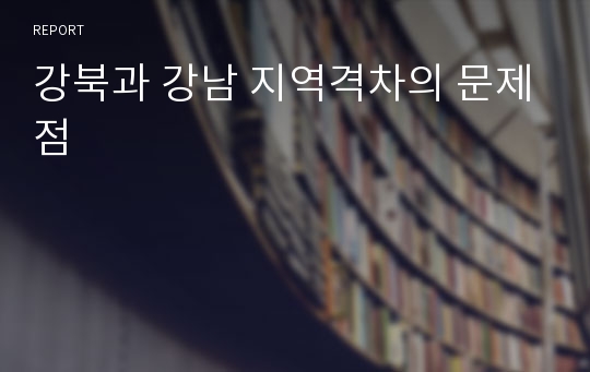 강북과 강남 지역격차의 문제점