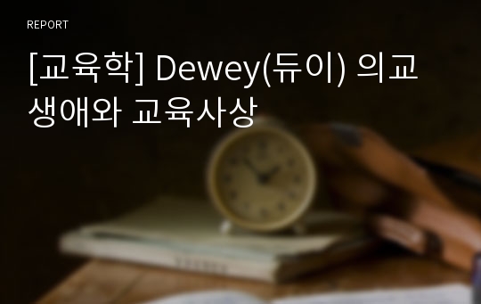 [교육학] Dewey(듀이) 의교 생애와 교육사상