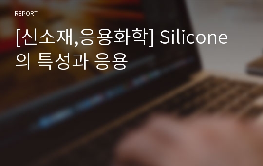 [신소재,응용화학] Silicone의 특성과 응용