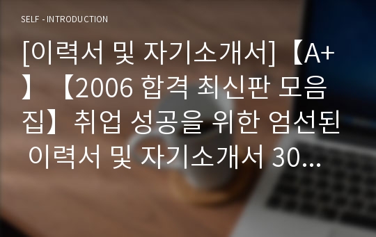 [이력서 및 자기소개서]【A+】【2006 합격 최신판 모음집】취업 성공을 위한 엄선된 이력서 및 자기소개서 30가지