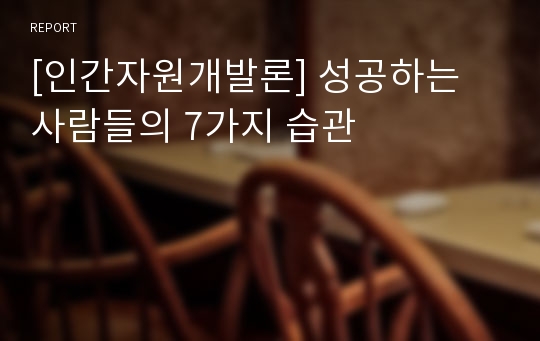 [인간자원개발론] 성공하는 사람들의 7가지 습관