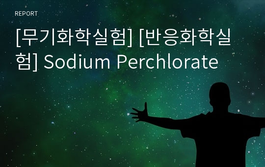 [무기화학실험] [반응화학실험] Sodium Perchlorate