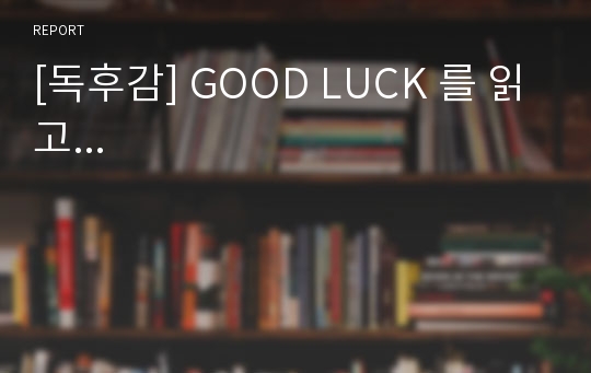 [독후감] GOOD LUCK 를 읽고...