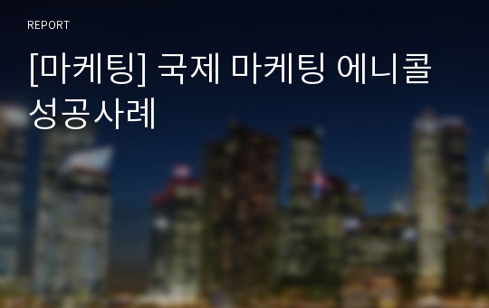 [마케팅] 국제 마케팅 에니콜 성공사례