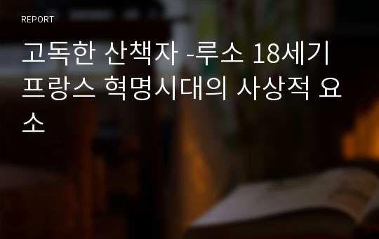 고독한 산책자 -루소 18세기 프랑스 혁명시대의 사상적 요소