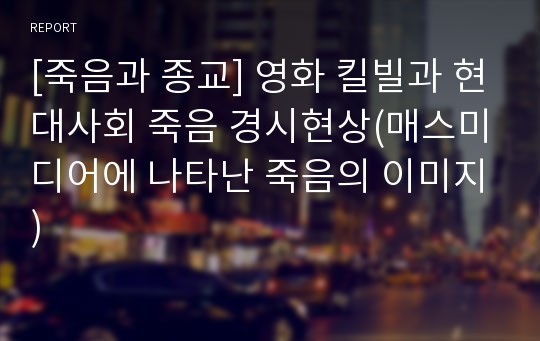 [죽음과 종교] 영화 킬빌과 현대사회 죽음 경시현상(매스미디어에 나타난 죽음의 이미지)