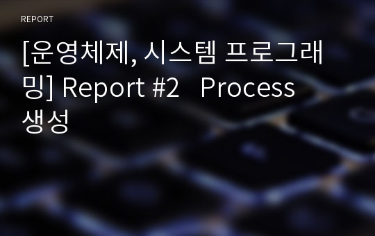[운영체제, 시스템 프로그래밍] Report #2   Process 생성