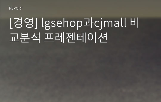 [경영] lgsehop과cjmall 비교분석 프레젠테이션