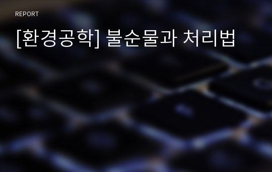 [환경공학] 불순물과 처리법