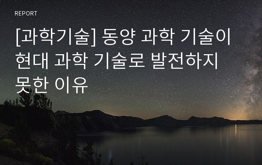 [과학기술] 동양 과학 기술이 현대 과학 기술로 발전하지 못한 이유