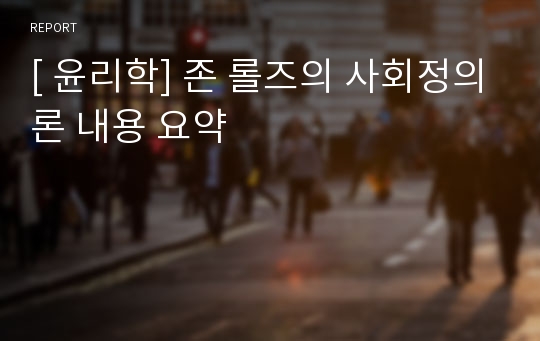 [ 윤리학] 존 롤즈의 사회정의론 내용 요약