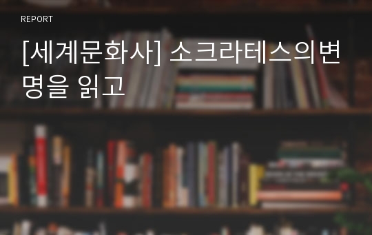 [세계문화사] 소크라테스의변명을 읽고