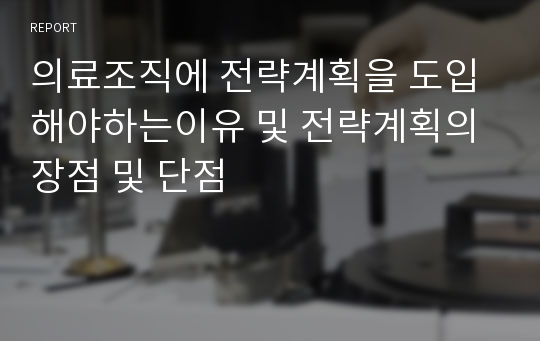 의료조직에 전략계획을 도입해야하는이유 및 전략계획의 장점 및 단점