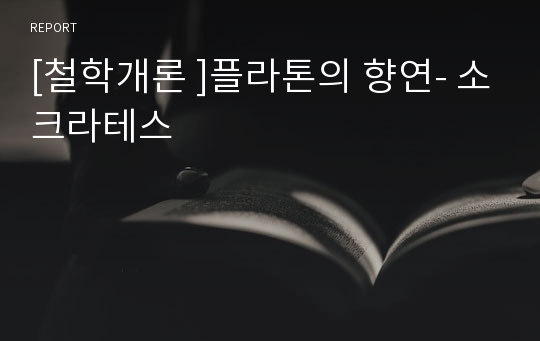 [철학개론 ]플라톤의 향연- 소크라테스