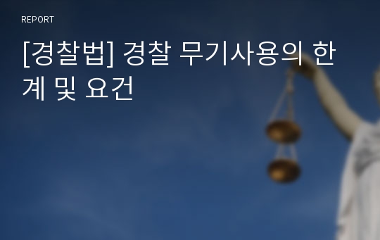 [경찰법] 경찰 무기사용의 한계 및 요건