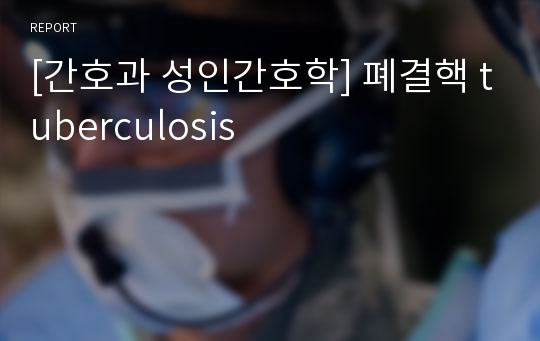 [간호과 성인간호학] 폐결핵 tuberculosis