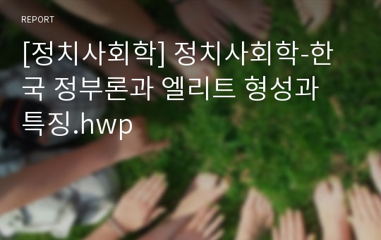 [정치사회학] 정치사회학-한국 정부론과 엘리트 형성과 특징.hwp