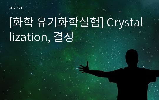 [화학 유기화학실험] Crystallization, 결정