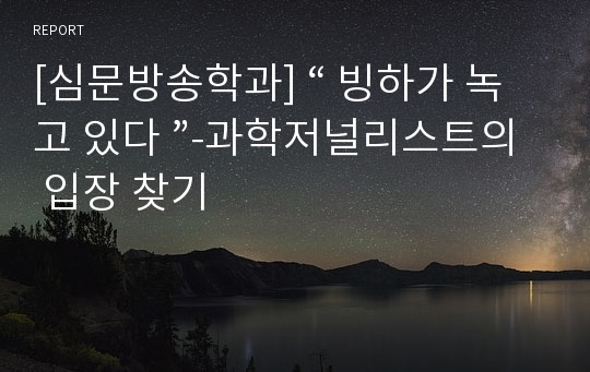 [심문방송학과] “ 빙하가 녹고 있다 ”-과학저널리스트의 입장 찾기