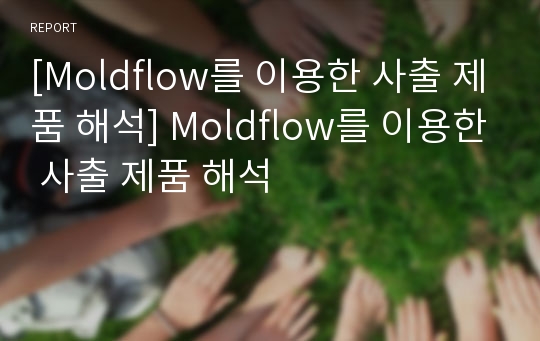 [Moldflow를 이용한 사출 제품 해석] Moldflow를 이용한 사출 제품 해석