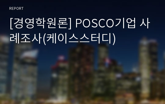 [경영학원론] POSCO기업 사례조사(케이스스터디)