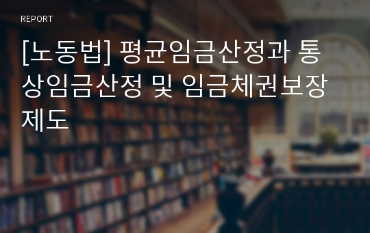 [노동법] 평균임금산정과 통상임금산정 및 임금체권보장제도