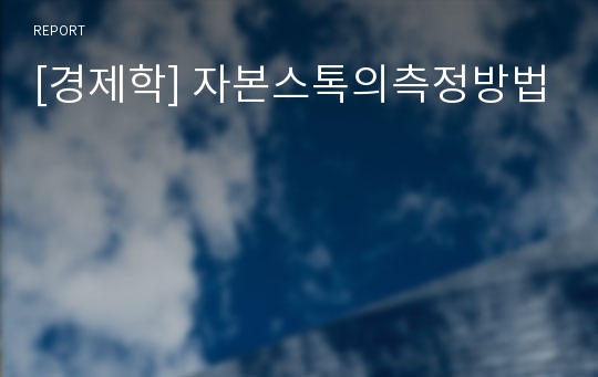 [경제학] 자본스톡의측정방법