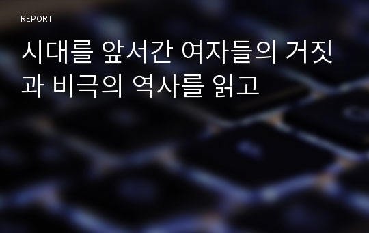 시대를 앞서간 여자들의 거짓과 비극의 역사를 읽고