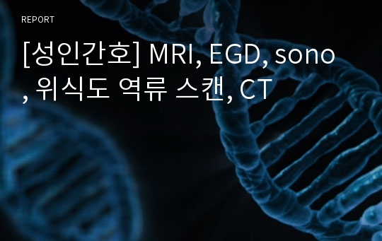 [성인간호] MRI, EGD, sono, 위식도 역류 스캔, CT