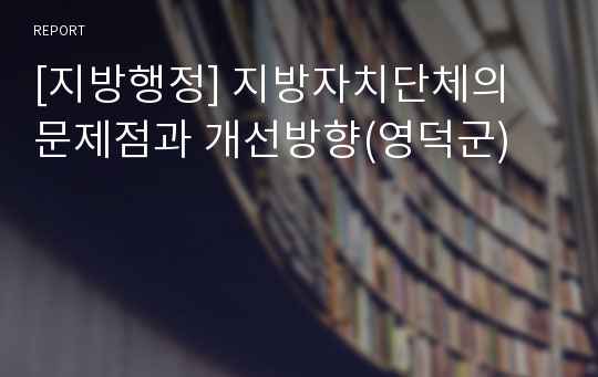 [지방행정] 지방자치단체의 문제점과 개선방향(영덕군)