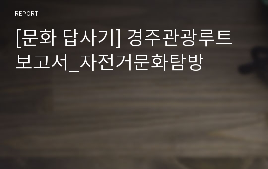 [문화 답사기] 경주관광루트보고서_자전거문화탐방