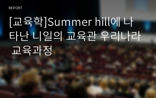 [교육학]Summer hill에 나타난 니일의 교육관 우리나라 교육과정