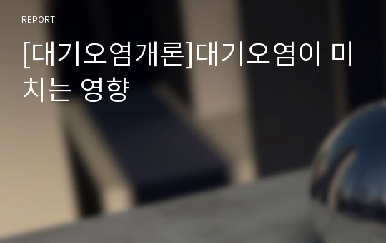 [대기오염개론]대기오염이 미치는 영향