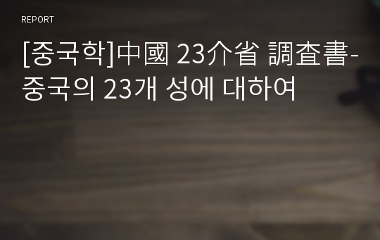 [중국학]中國 23介省 調査書-중국의 23개 성에 대하여