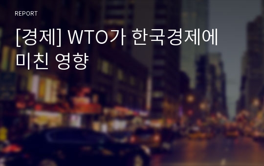 [경제] WTO가 한국경제에 미친 영향