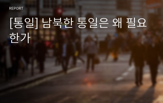 [통일] 남북한 통일은 왜 필요한가