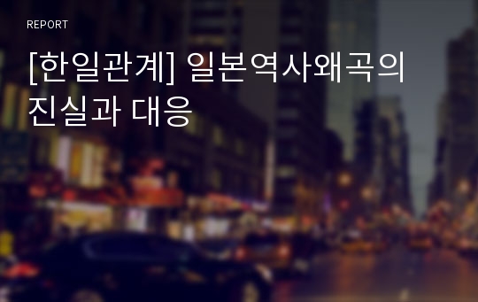 [한일관계] 일본역사왜곡의 진실과 대응