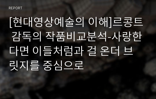 [현대영상예술의 이해]르콩트 감독의 작품비교분석-사랑한다면 이들처럼과 걸 온더 브릿지를 중심으로