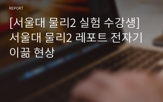 [서울대 물리2 실험 수강생] 서울대 물리2 레포트 전자기 이끎 현상