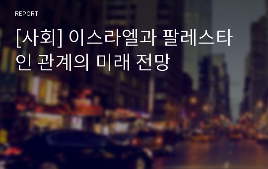 [사회] 이스라엘과 팔레스타인 관계의 미래 전망