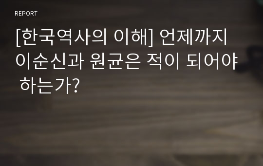 [한국역사의 이해] 언제까지 이순신과 원균은 적이 되어야 하는가?