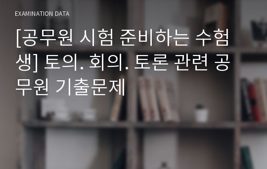 [공무원 시험 준비하는 수험생] 토의. 회의. 토론 관련 공무원 기출문제